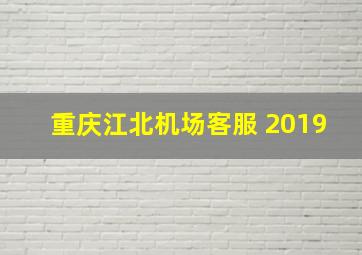 重庆江北机场客服 2019